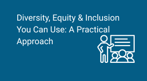 Diversity, Equity & Inclusion you can use: A Practical Approach